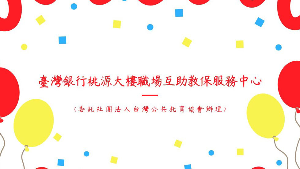 臺灣銀行桃源大樓職場互助教保服務中心（委託社團法人台灣公共托育協會辦理）